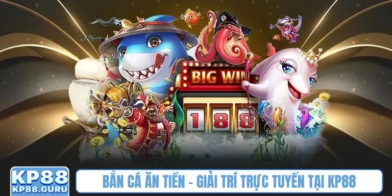 Bắn cá ăn tiền tại kp88