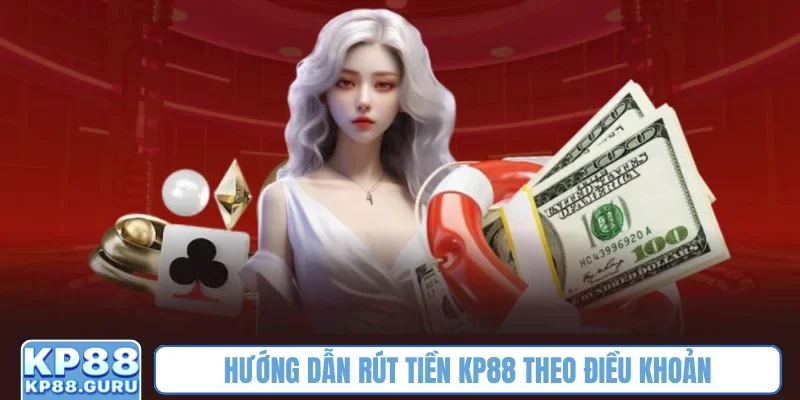 Hướng dẫn rút tiền KP88 - Cam kết an toàn, thao tác nhanh, tiện lợi 1 Hướng dẫn rút tiền KP88 theo điều khoản